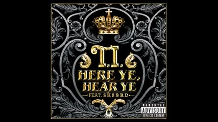 T.i. feat. Sk8brd - Here Ye, Hear Ye