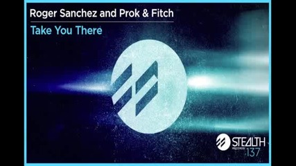 Roger Sanchez and Prok Fitch - Take You There (original Mix)
