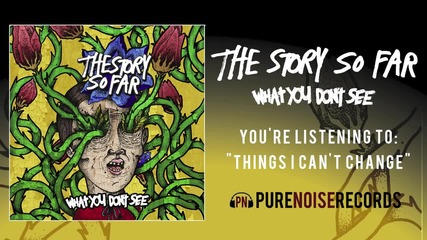 The Story So Far -things I Can't Change