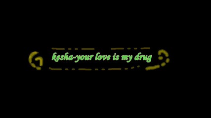 ke$ha - your love is my drug 