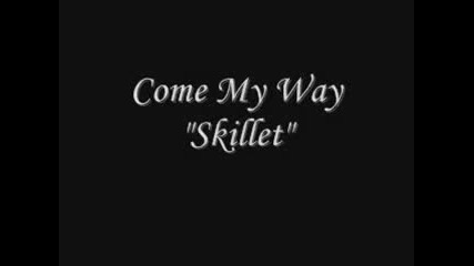 Skillet - Come my way Lyrics