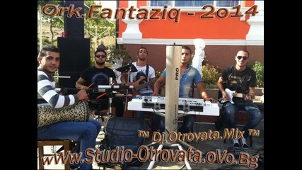Ork.fantaziq - Nova Pesen ™ Dj.otrovata.mix ™ Vs www.studio-otrovata.ovo.bg 2014