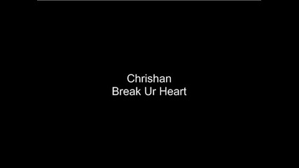 Chrishan - Break Ur Heart 