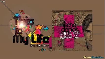 2011 Edward Maya This is my life Remix vs Mischa Daniels ft. J - Son - Where You Wanna Go (mashup) 