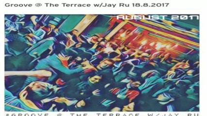 Groove @ The Terrace with Jay Ru 18-08-2017
