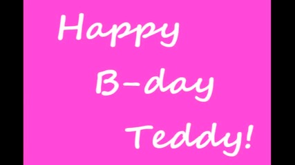 Happy B - day Teddy!