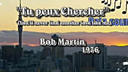Bob Martin - Tu peux chercher -(you'll never find another love like me )1976