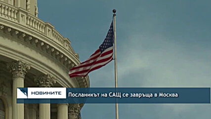 Посланикът на САЩ се завръща в Москва