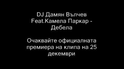 Dj Дамян Вълчев Feat.кмела Паркар - Дебела