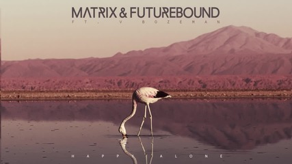 Matrix & Futurebound - Happy Alone ft. V Bozeman (official Audio)