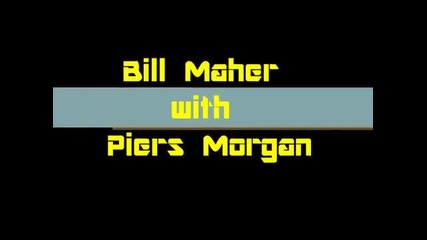 Bill Maher with Piers Morgan