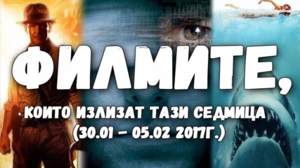 Филмите, които излизат тази седмица (30.01. - 05.02. 2017г.)