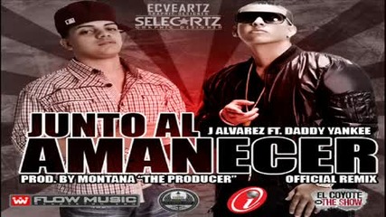 J Alvarez Feat. Daddy Yankee - Junto Al Amanecer Official Remix Original