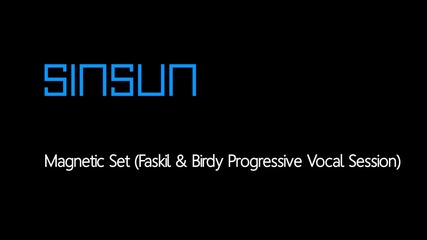 Sinsun - Magnetic Set (faskil & Birdy Progressive Vocal Session)