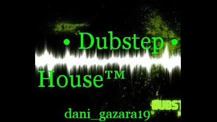 House™ + • Dubstep •