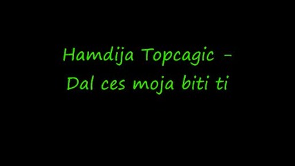 Hamdija Topcagic - Dal ces moja biti ti