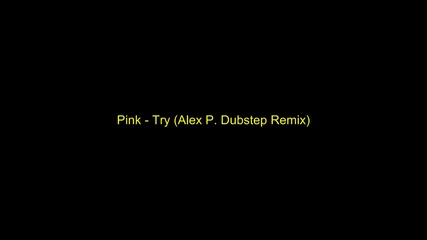 P!nk - Try (alex P. Dubstep Remix)