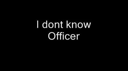 I dont know officer (50 Cent Lloyd Banks Ma e Spider loc)
