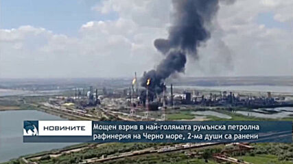 Мощен взрив в най-голямата румънска петролна рафинерия на Черно море, 2-ма души са ранени