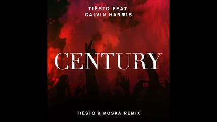Tiesto ft. Calvin Harris - Century ( Tiеsto & Moska Remix )