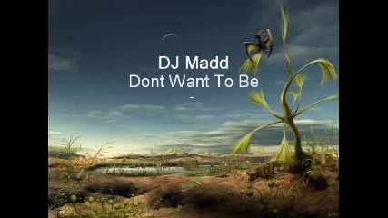 Dj Madd - Dont Want To Be 