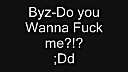 Byz - Do You Wanna Fuck Me?!? ;d