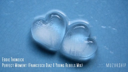Страхотен вокал! Eddie Thoneick Perfect Moment (francesco Diaz & Young Rebels Mix) 