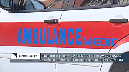 Пациентите ранени при катастрофата на АМ „Струма” са в добро и стабилно състояние