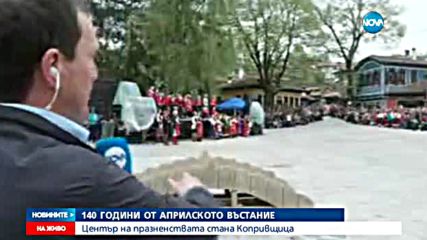 140 ГОДИНИ ОТ АПРИЛСКОТО ВЪСТАНИЕ: Център на празненствата стана Копривщица