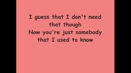 Somebody that I used to know...