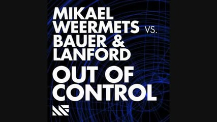 Mikael Weermets vs Bauer & Lanford - Out Of Control ( Radio Edit)