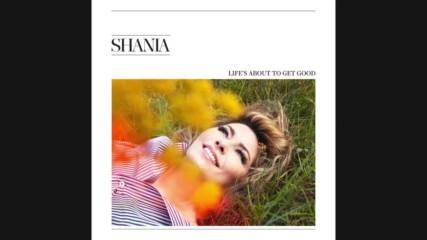 Shania Twain - Lifes About To Get Good ( A U D I O )