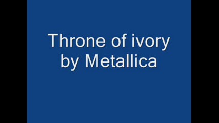 Metallica - Throne of ivory