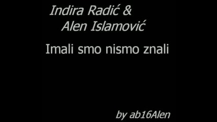 Indira Radic & Alen Islamovic - Imali smo nismo znali