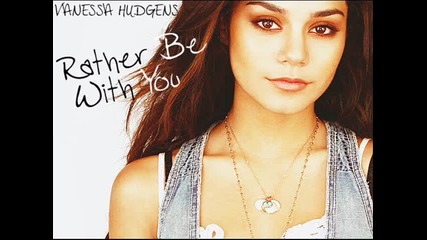 (с бг превод) Rather Be With You - Vanessa Hudgens Ванеса Хъджънс - Предпочитам да съм с теб 