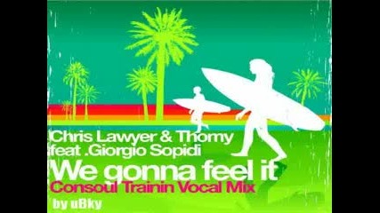 Chris Lawyer & Thomy feat. Giorgio Sopidi -  We Gonna Feel It 2008 (Consoul Trainin Vocal Mix)