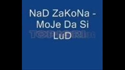 Nad Zakona - Moje Da Si Lud