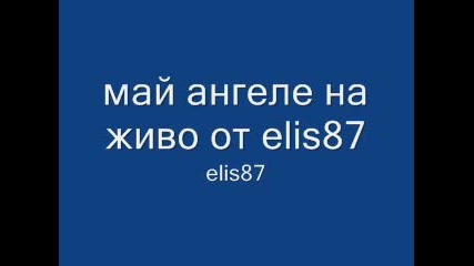 мой ангеле на живо от elis87 