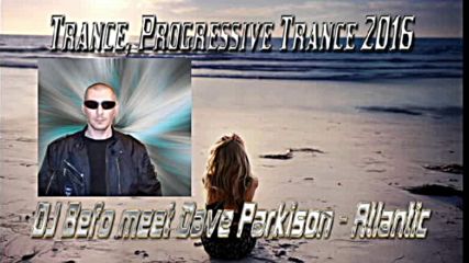 Dj Befo Project meet Dave Parkison - Atlantic ( Bulgarian Trance, Progressive Trance Music 2016 )