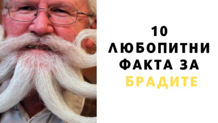 10 любопитни факта за брадите