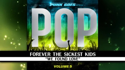 Forever The Sickest Kids - _we Found Love_ Lyric Video (punk Goes Pop 5)