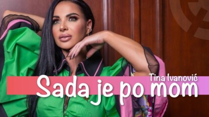 Tina Ivanovic - 2022 - Sada je po mom (hq) (bg sub)