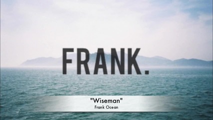Frank Ocean - Wiseman [ hd 720p ]