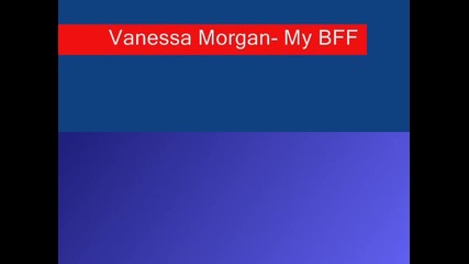 Vanessa Morgan-моя най-добра приятелка