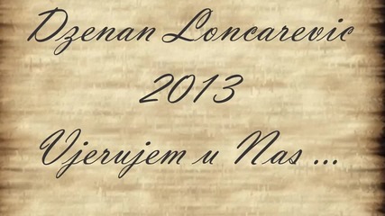 Dzenan Loncarevic 2013 - Vjerujem u Nas Official Hq [lyric]