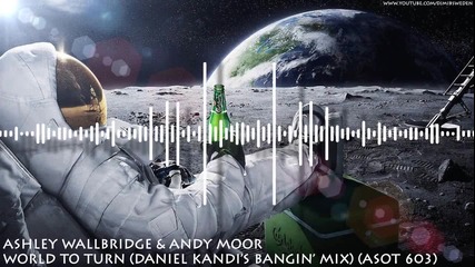V O C A L - Ashley Wallbridge & Andy Moor - World to Turn ( Daniel Kandis Bangin Mix ) ( Asot 603 )