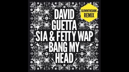 *2015* David Guetta ft. Sia - Bang My Head ( Glowinthedark remix )