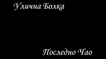 Улична Болка - Последно Чао