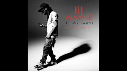 Втория сингъл от C4 ! Lil Wayne Feat. Rick Ross - If I Die Today [ Cdq / No Dj / Dirty ]
