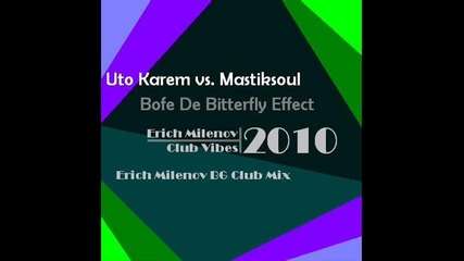 Uto Karem vs. Mastiksoul - Bofe de Butterfly Effect ( Erich Milenov Bg Club Mix) 